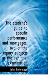 The student's guide to specific performance and mortgages, two of the equity subjects at the bar fin