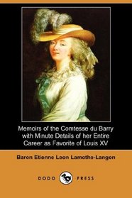 Memoirs of the Comtesse du Barry with Minute Details of her Entire Career as Favorite of Louis XV. (Dodo Press)