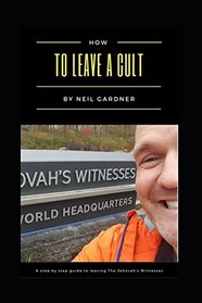 How To Leave A Cult: A Step By Step Guide To Leaving The Jehovah's Witnesses