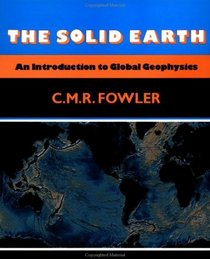 The Solid Earth : An Introduction to Global Geophysics