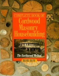 Complete Book Of Cordwood Masonry Housebuilding: The Earthwood Method