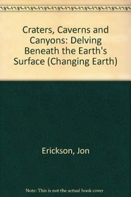 Craters, Caverns and Canyons: Delving Beneath the Earth's Surface (The Changing Earth Series)