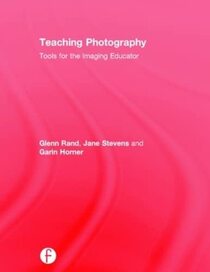 Teaching Photography: Tools for the Imaging Educator (Photography Educators Series)