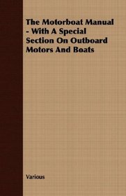 The Motorboat Manual - With A Special Section On Outboard Motors And Boats