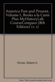 America Past and Present, Volume I, Books a la Carte Plus MyHistoryLab CourseCompass (8th Edition) (v. 1)