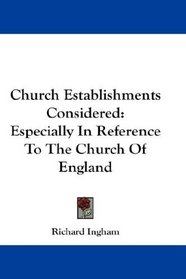Church Establishments Considered: Especially In Reference To The Church Of England
