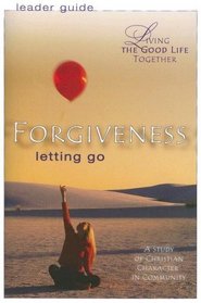 Forgiveness: Letting Go (Living the Good Life Together)