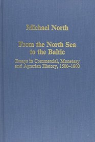 From the North Sea to the Baltic: Essays in Commercial, Monetary and Agrarian History, 1500-1800 (Collected Studies Series, C548)