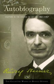 Autobiography: Chapters in the Course of My Life: 1861-1907 (The Collected Works of Rudolf Steiner)