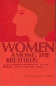 Women among the Brethren : Stories of Fifteen Mennonite Brethren and Krimmer Mennonite Brethren Women