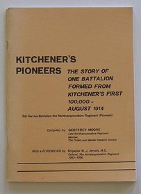 Kitchener's Pioneers: Story of One of the Battalions Formed from Kitchener's First 100,000, August 1914,5th Service Battalion, Northamptonshire Regiments (Pioneers)