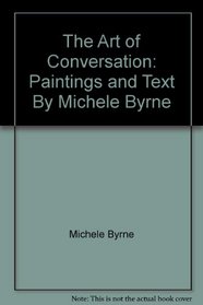 The Art of Conversation: Paintings and Text By Michele Byrne