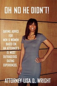 Oh No He Didn't! Dating Advice For Men & Women Based On An Attorney's 15 Most Outrageous Dating Experiences