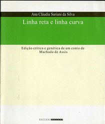 Linha Reta E Linha Curva: Edic~ao Critica E Genetica de Um Conto de Machado de Assis (Portuguese Edition)