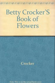 Betty Crocker's Book of Flowers: How to Arrange, Decorate, and Cook With Fresh Flowers