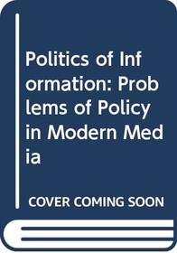 Politics of Information: Problems of Policy in Modern Media (Communications and culture)