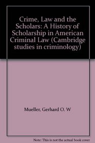 Crime, law and the scholars: A history of scholarship in American criminal law (Cambridge studies in criminology)