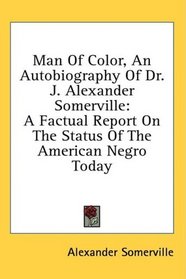 Man Of Color, An Autobiography Of Dr. J. Alexander Somerville: A Factual Report On The Status Of The American Negro Today