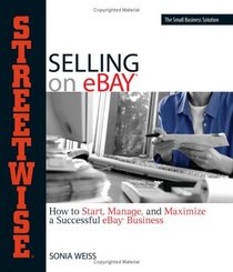 Streetwise Selling on eBay: How to Start, Manage, And Maximize a Successful eBay Business (Streetwise)