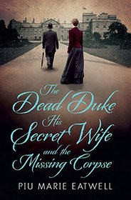 The Dead Duke, His Secret Wife and the Missing Corpse: An Extraordinary Edwardian Case of Deception and Intrigue