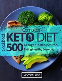 Complete Keto Diet Cookbook: 500 Ketogenic Recipes for Eating Healthy Everyday