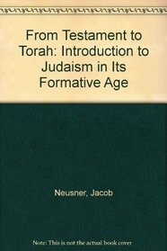 From Testament to Torah: An Introduction to Judaism in Its Formative Age