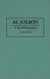 Al Jolson: A Bio-Bibliography (Bio-Bibliographies in the Performing Arts)