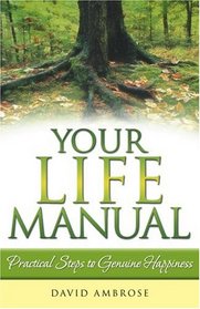 Your Life Manual: Practical Steps to Genuine Happiness