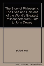 The Story of Philosophy: The Lives and Opinions of the World's Greatest Philosophers from Plato to John Dewey