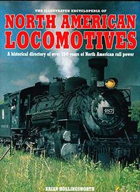 The Illustrated Encyclopedia of North American Locomotives: A Historical Directory of over 150 Years of North American Rail Power
