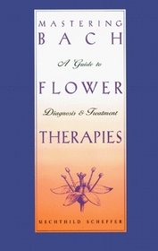 Mastering Bach Flower Therapies : A Guide to Diagnosis and Treatment