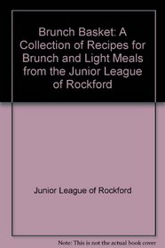 Brunch Basket: A Collection of Recipes for Brunch and Light Meals from the Junior League of Rockford