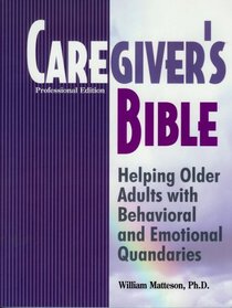 Caregiver's Bible: Helping Older Adults with Behavioral and Emotional Quandaries