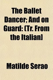 The Ballet Dancer; And on Guard: (Tr. From the Italian]