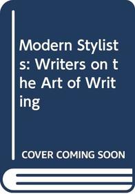 Modern Stylists: Writers on the Art of Writing
