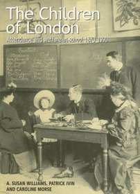 The Children of London: Attendance and Welfare at School, 1870-1990 (Bedford Way Papers)