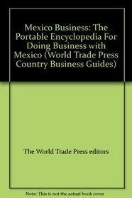 Mexico Business: The Portable Encyclopedia for Doing Business With Mexico (World Trade Press Country Business Guides)