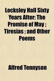 Locksley Hall Sixty Years After; The Promise of May ; Tiresias ; and Other Poems