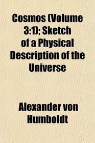 Cosmos (Volume 3: 1); Sketch of a Physical Description of the Universe