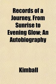 Records of a Journey, From Sunrise to Evening Glow; An Autobiography