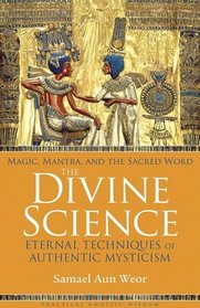The Divine Science: Eternal Techniques of Authentic Mysticism: Magic, Mantra, and the Sacred Word