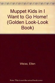 Muppet Kids in I Want to Go Home! (A Golden Look-Look Book)