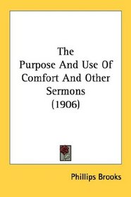 The Purpose And Use Of Comfort And Other Sermons (1906)