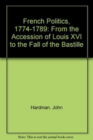 French Politics, 1774-1789: From the Accession of Louis XVI to the Fall of the Bastille