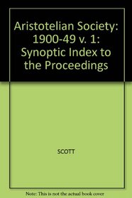 Aristotelian Society: Synoptic Index to the Proceedings: 1900-49 v. 1