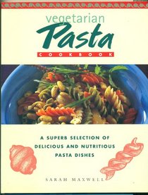 The Vegetarian Pasta Cookbook: A Superb Selection of Delicious and Nutritious Pasta Dishes