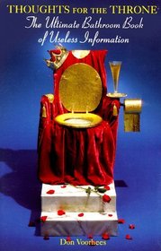 Thoughts for the Throne: The Ultimate Bathroom Book of Useless Information