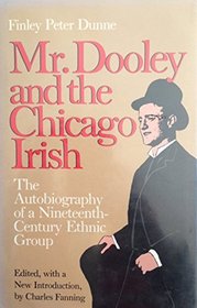 Mr. Dooley and the Chicago Irish: The Autobiography of a Nineteenth-Century Ethnic Group