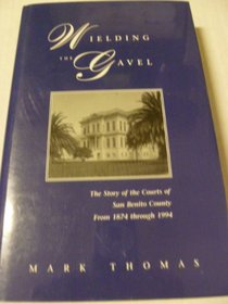 Wielding the gavel: The story of the courts of San Benito County from 1874 through 1994