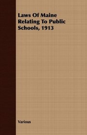 Laws Of Maine Relating To Public Schools, 1913